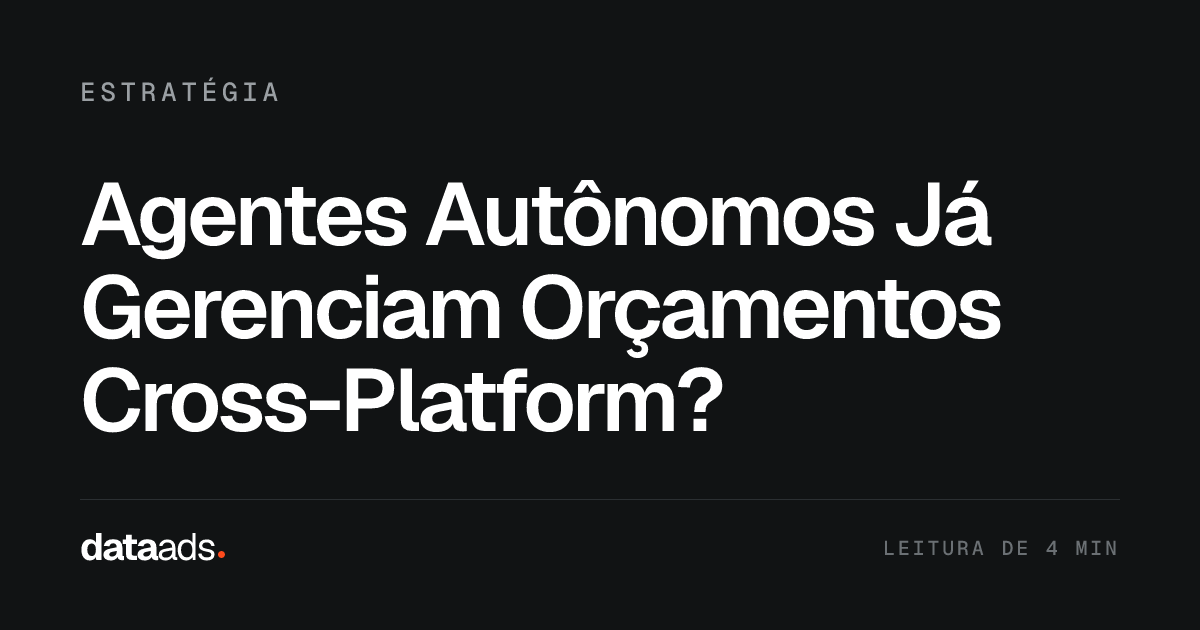 Agentes Autônomos Já Gerenciam Orçamentos Cross-Platform?