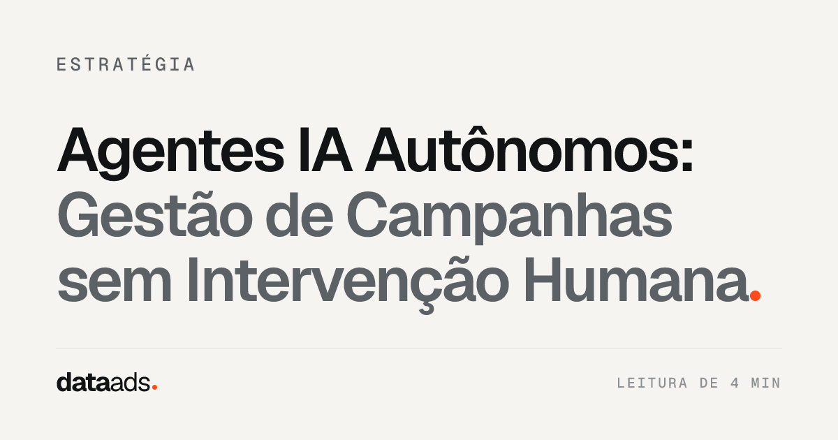 Agentes IA Autônomos: Gestão de Campanhas sem Intervenção Humana
