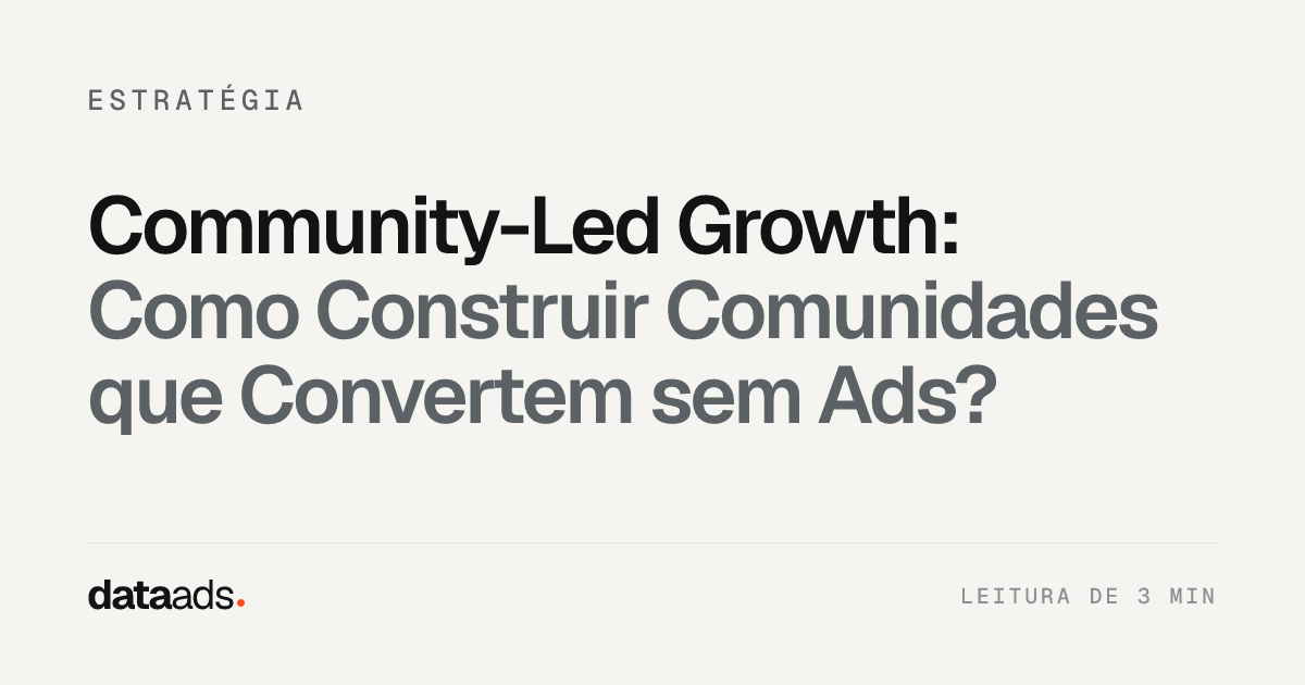 Community-Led Growth: Como Construir Comunidades que Convertem sem Ads?