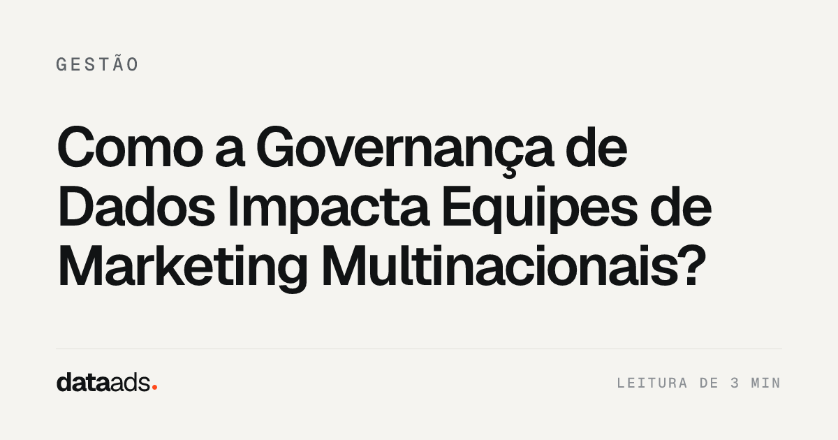 Como a Governança de Dados Impacta Equipes de Marketing Multinacionais?