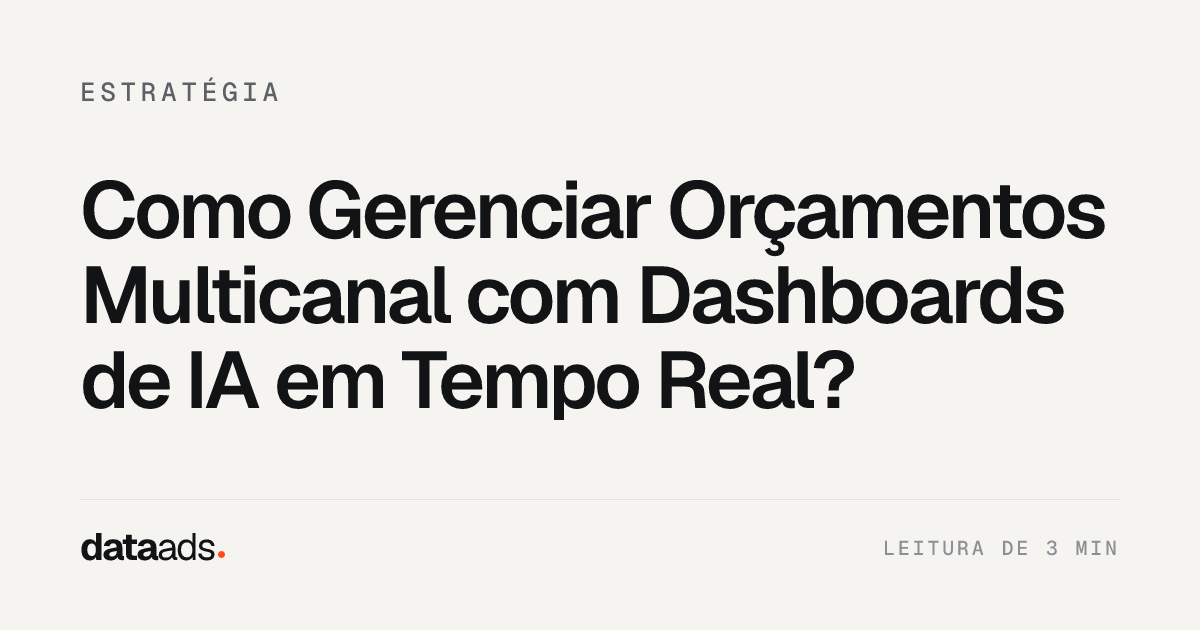 Como Gerenciar Orçamentos Multicanal com Dashboards de IA em Tempo Real?