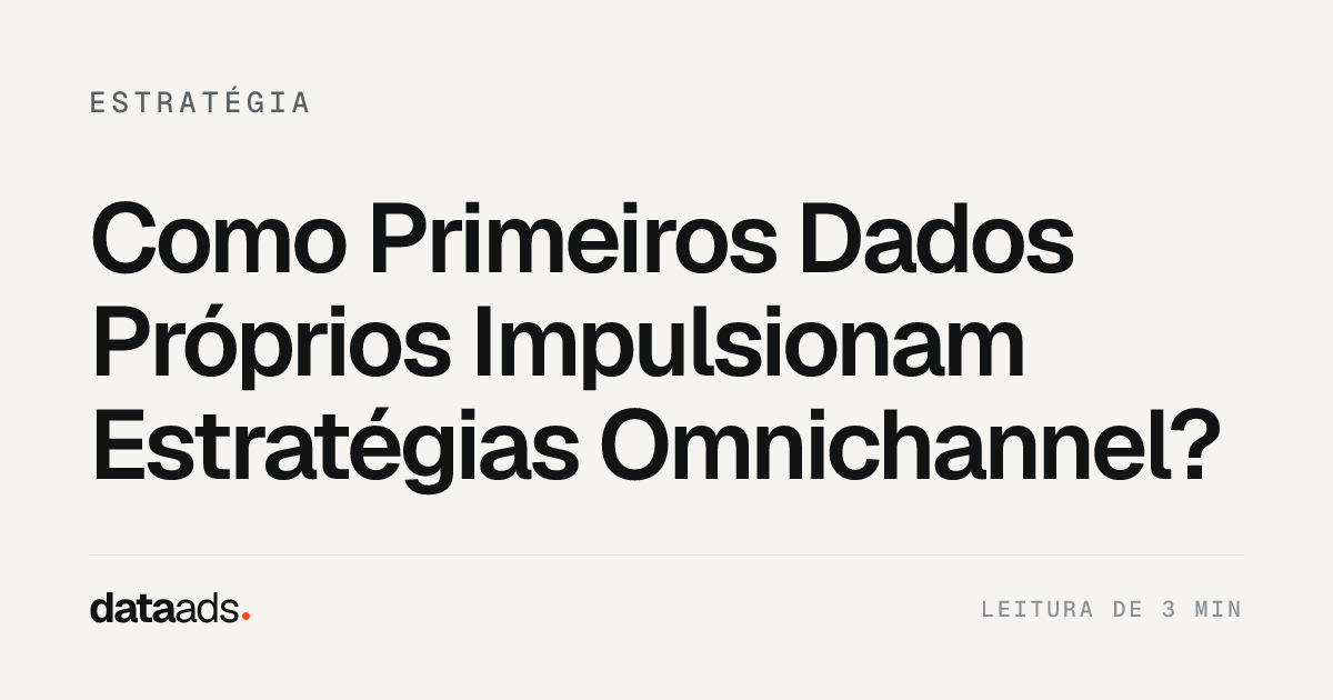 Como Primeiros Dados Próprios Impulsionam Estratégias Omnichannel?