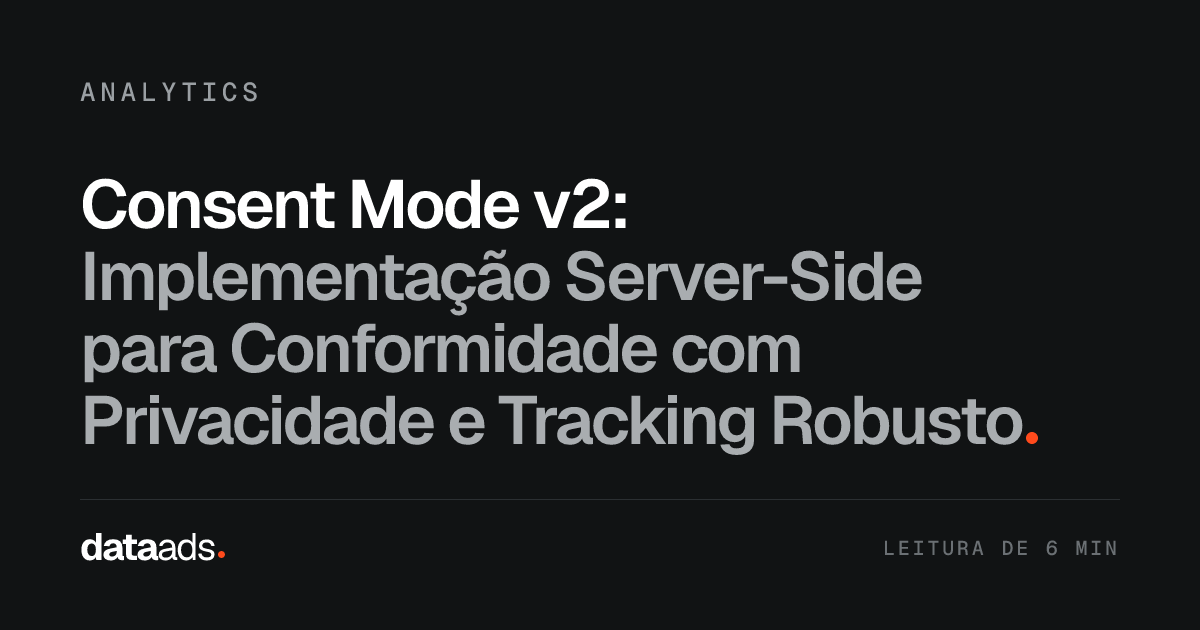 Consent Mode v2: Implementação Server-Side para Conformidade com Privacidade e Tracking Robusto