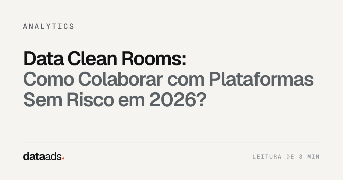 Data Clean Rooms: Como Colaborar com Plataformas Sem Risco em 2026?