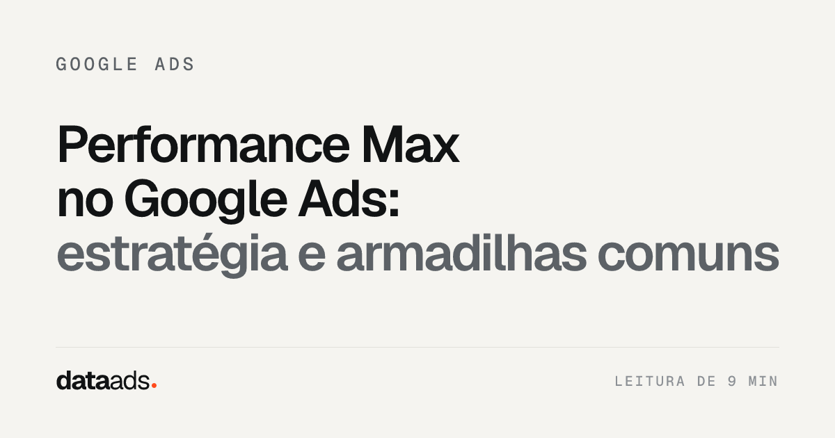 Performance Max no Google Ads: estratégia e armadilhas comuns