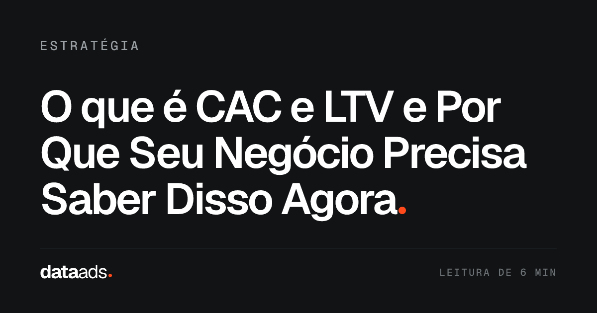 O que é CAC e LTV e Por Que Seu Negócio Precisa Saber Disso Agora