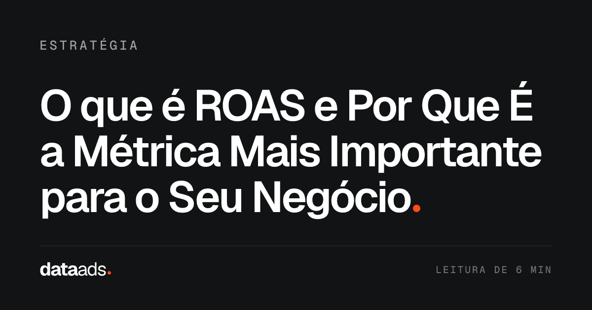 O que é ROAS e Por Que É a Métrica Mais Importante para o Seu Negócio