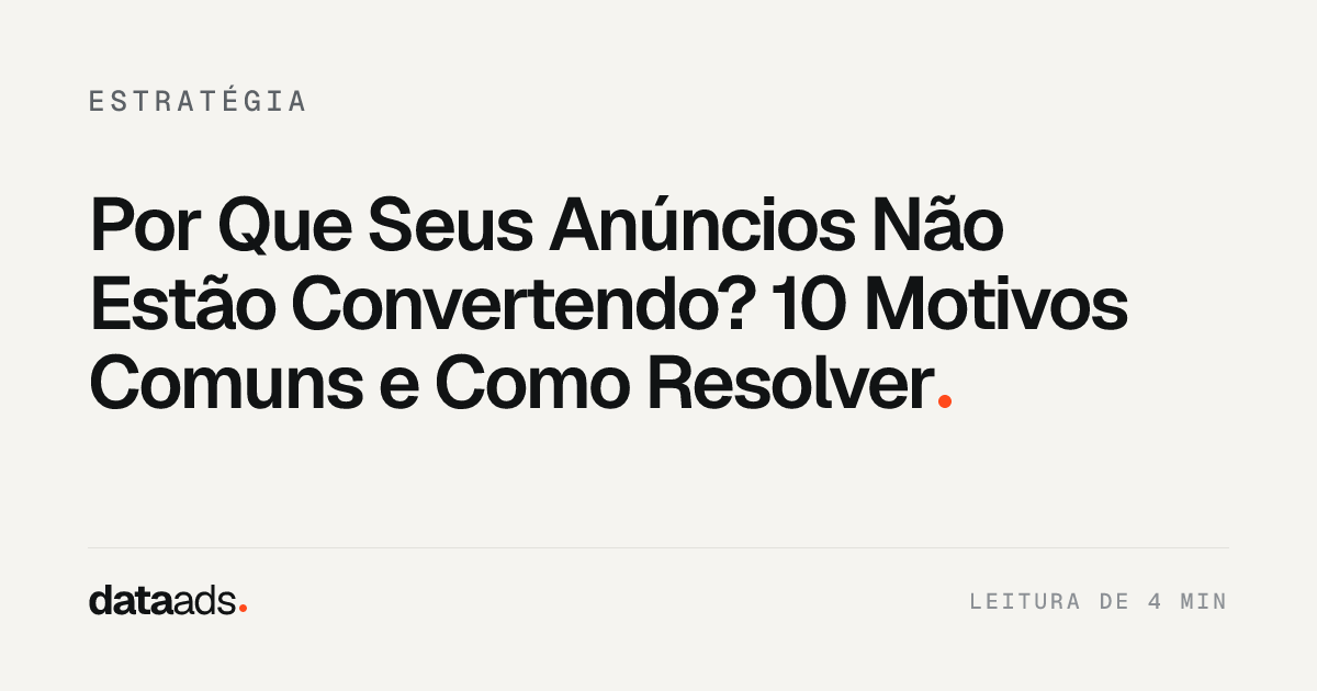 Por Que Seus Anúncios Não Estão Convertendo? 10 Motivos Comuns e Como Resolver