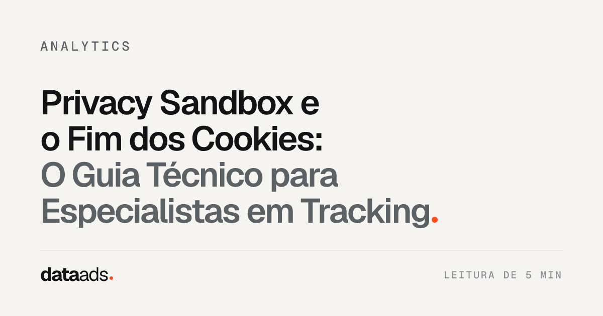 Privacy Sandbox e o Fim dos Cookies: O Guia Técnico para Especialistas em Tracking