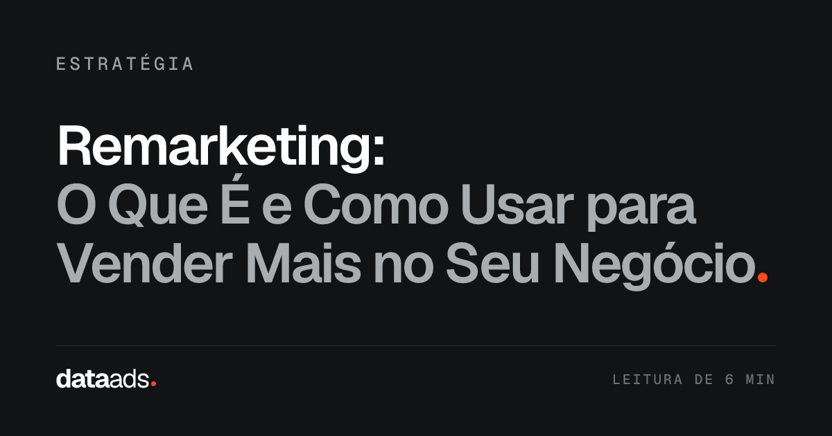 Remarketing: O Que É e Como Usar para Vender Mais no Seu Negócio