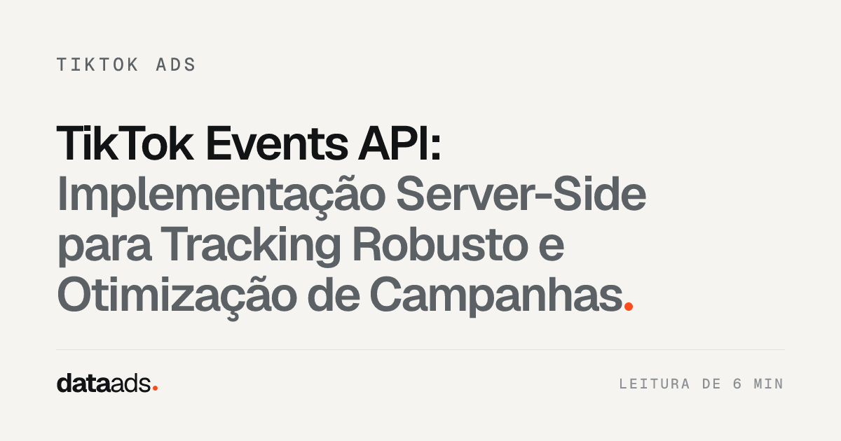 TikTok Events API: Implementação Server-Side para Tracking Robusto e Otimização de Campanhas